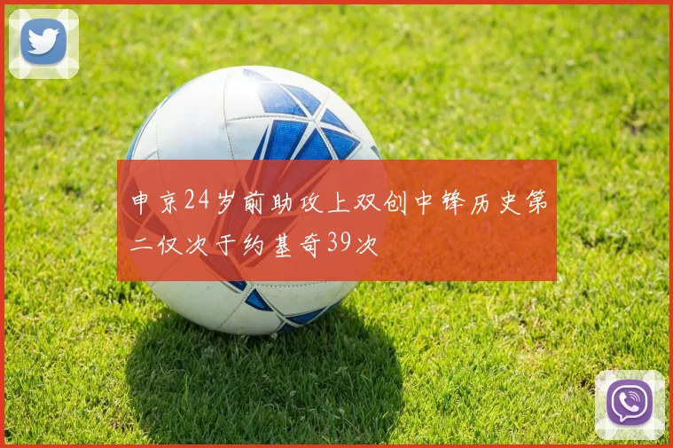 申京24岁前助攻上双创中锋历史第二仅次于约基奇39次